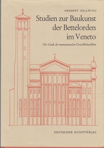 Studien Zur Baukunst Der Bettelorden Im Veneto : Die Gotik Der Monumentalen Gewo