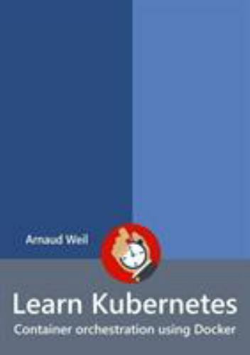 Learn Kubernetes - Container orchest- paperback, 9780244258023, Arnaud Weil, new