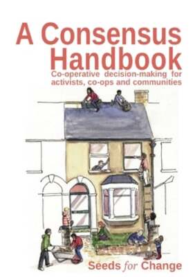 A Consensus Handbook: Co-operative Decision Making for activists, co-ops and