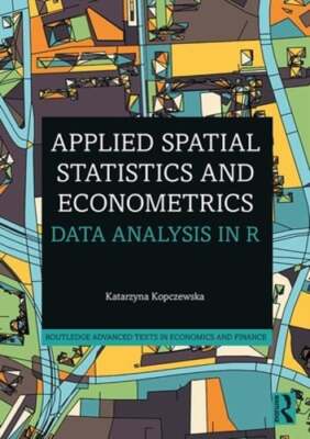 Applied Spatial Statistics and Econometrics: Data Analysis in R by Kopczewska