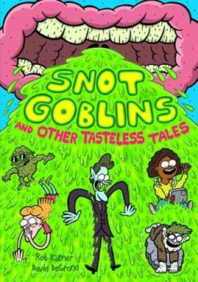 Snot Goblins and Other Tasteless Tales - Hardcover By Kutner, Rob - GOOD