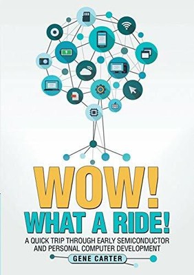 Wow! What a Ride!: A quick trip through early semiconductor and personal comp-,
