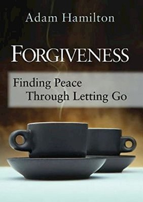 FORGIVENESS: FINDING PEACE THROUGH LETTING GO By Adam Hamilton & Rob Simbeck NEW