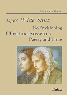 Eyes Wide Shut: Re-Envisioning Christina Rossettis Poetry and