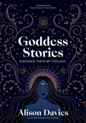 Goddess Stories: Discover their mythology by Alison Davies: New