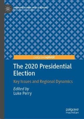 The 2020 Presidential Election: Key Issues and Regional Dynamics (Palgrave