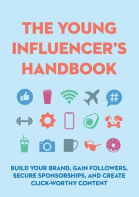 The Young Influencer's Handbook: Build Your Brand, Gain Followers, Secure Sponso