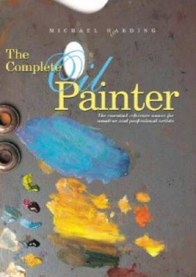 The Complete Oil Painter: The Essential Reference for Beginners to  - ACCEPTABLE