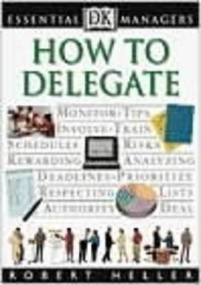 How to Delegate (Essential Managers) - Paperback By Heller, Robert - GOOD