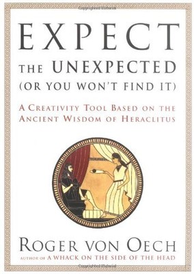 EXPECT THE UNEXPECTED (OR YOU WON'T FIND IT): A CREATIVITY By Von Roger Oech NEW