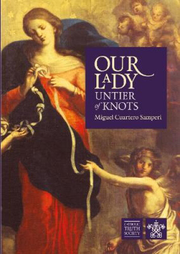 Our Lady, Untier Of Knots: Story Of A Marian Devotion By Cuartero Samperi Miguel