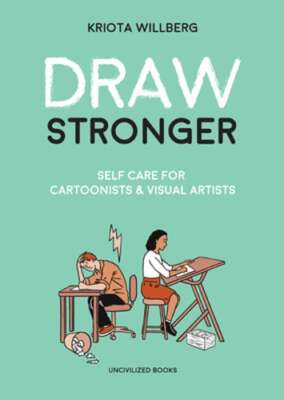 Draw Stronger: Self-Care for Cartoonists and Other Visual Artists by Willberg