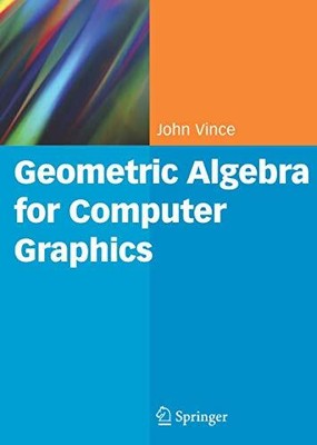 GEOMETRIC ALGEBRA FOR COMPUTER GRAPHICS By John Vince - Hardcover **BRAND NEW**