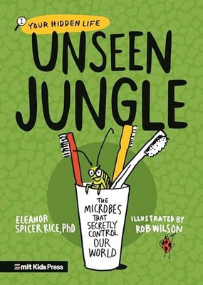 Unseen Jungle: The Microbes That Secretly Control Our World (Your Hidden Life, B