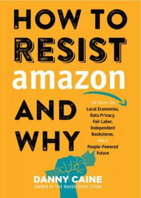 How to Resist Amazon and Why: The Fight for Local Economics, Data Privacy, Fair 