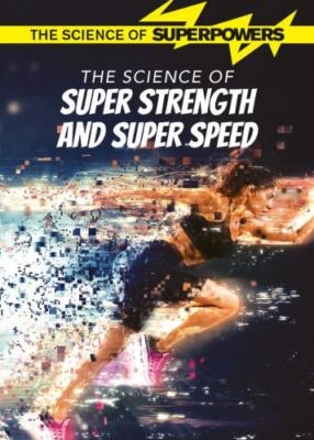 The Science of Super Strength and Super Speed by Iyer, Rani