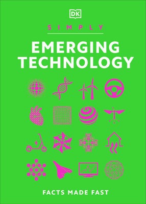 Simply Emerging Technology: Facts Made Fast (DK Simply) by DK [Hardback]