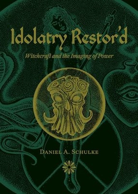 Idolatry Restor'd: Witchcraft and t..., Schulke, Daniel