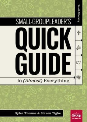 Small-Group Leaders Quick Guide to [Almost] Everything
