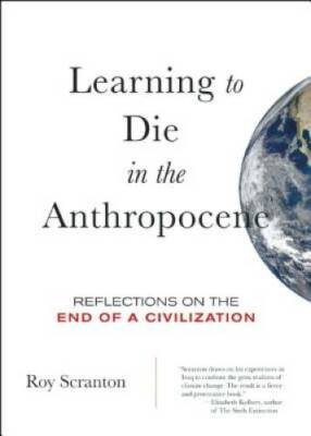 Learning to Die in the Anthropocene: Reflections on the End of a Civ - VERY GOOD
