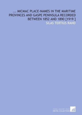 ... MICMAC PLACE-NAMES IN THE MARITIME PROVINCES AND GASPE By Silas Tertius Rand