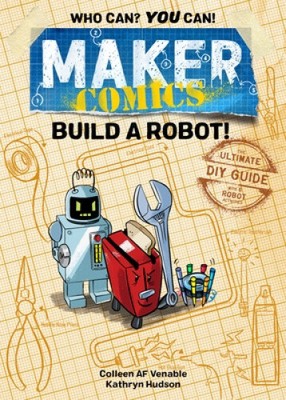 Maker Comics: Build a Robot!: The Ultimate DIY Guide; with 6 Robot projects