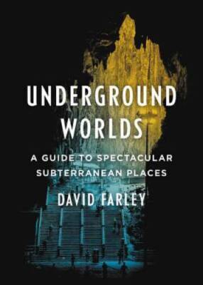 Underground Worlds: A Guide to Spectacular Subterranean Places - VERY GOOD