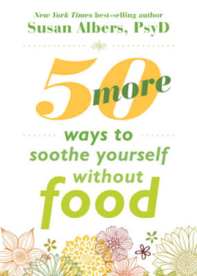 50 More Ways to Soothe Yourself Without Food: Mindfulness Strategies to C - GOOD