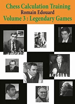 CHESS CALCULATION TRAINING VOLUME 3: LEGENDARY GAMES By Romain Edouard BRAND NEW