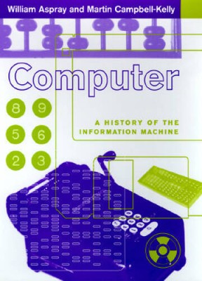 Computer: A History Of The Information Machine (Sloan Technology Series) - GOOD