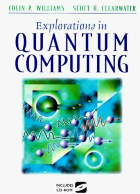Explorations in Quantum Computing by Williams, Colin; Clearwater, Scott H.