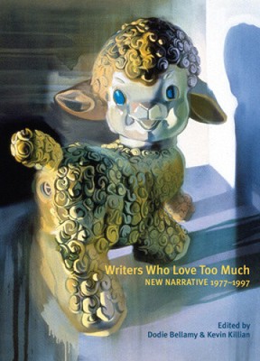 Writers Who Love Too Much: New Narrative Writing 1977-1997 by Dodie Bellamy