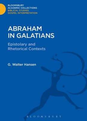 Abraham in Galatians: Epistolary and Rhetorical Contexts by G. Walter Hansen