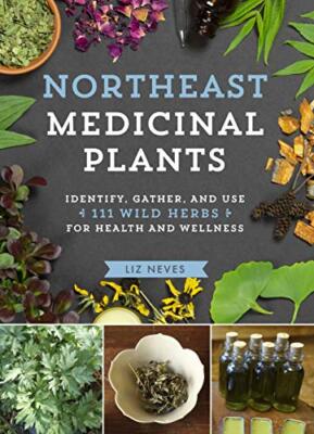 Northeast Medicinal Plants: Identify, Harvest, and Use 111 Wild Herbs for Hea...