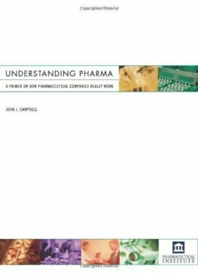 Understanding Pharma: A Primer on How Pharmaceutical Companies Really Work by 