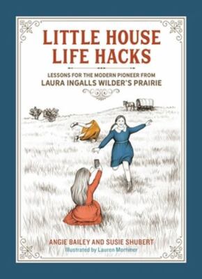 Little House Life Hacks: Lessons for the Modern Pioneer from Laura Ingalls Wilde