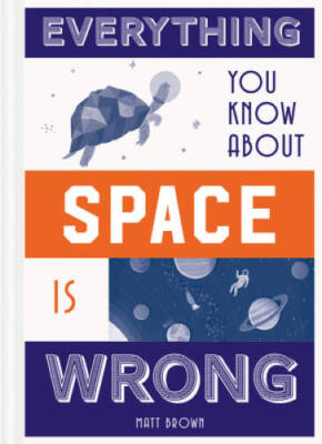 Everything You Know About Space Is Wrong (Everything You Know is Wrong) - GOOD