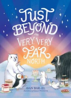 Just Beyond the Very, Very Far North - Hardcover By Bar-el, Dan - VERY GOOD
