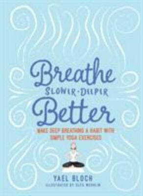 Breathe Slower, Deeper, Better: Make Dee- Yael Bloch, 161519598X, paperback, new