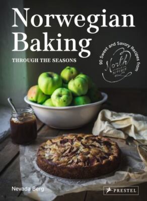 Norwegian Baking through the Seasons: 90 Sweet and Savoury Recipes from North Wi