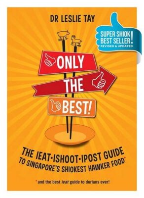 Only the Best!: The Ieat Ishoot Ipost Guide to Singapore's Shiok
