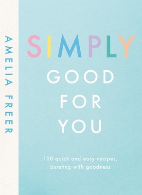 Simply Good For You: 100 quick and easy recipes, bur by Freer, Amelia 0241414687
