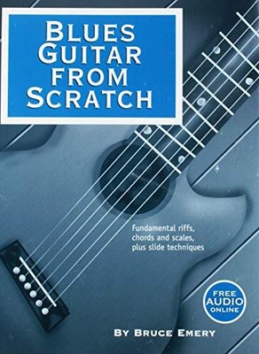 BLUES GUITAR FROM SCRATCH - FUNDAMENTAL RIFFS, CHORDS AND By Bruce Emery **NEW**