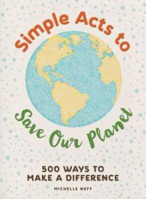 Simple Acts to Save Our Planet: 500 Ways to Make a Difference - Hardcover - GOOD