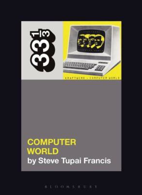 Kraftwerk's Computer World (33 1/3) by Francis, Steve Tupai [Paperback]