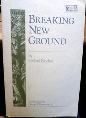 BREAKING NEW GROUND (CONSERVATION CLASSICS) By Gifford Pinchot & Geroge T.