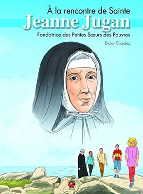 A la rencontre de Sainte Jeanne Jugan: Fondatrice des Peti... by Chardez, Didier