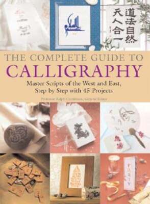 The Complete Guide to Calligraphy: Master Scripts of the West and East, Step-By