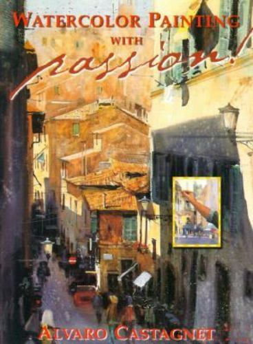 Watercolor Painting with Passion! by Alvaro Castagnet (2001, Trade