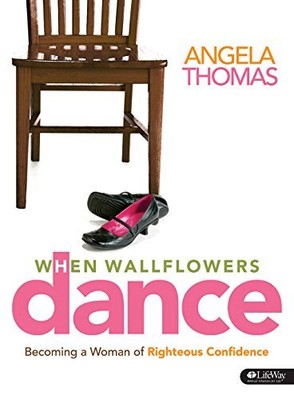 WHEN WALLFLOWERS DANCE: BECOMING A WOMAN OF RIGHTEOUS By Angela Thomas BRAND NEW